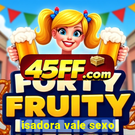 isadora vale sexo
